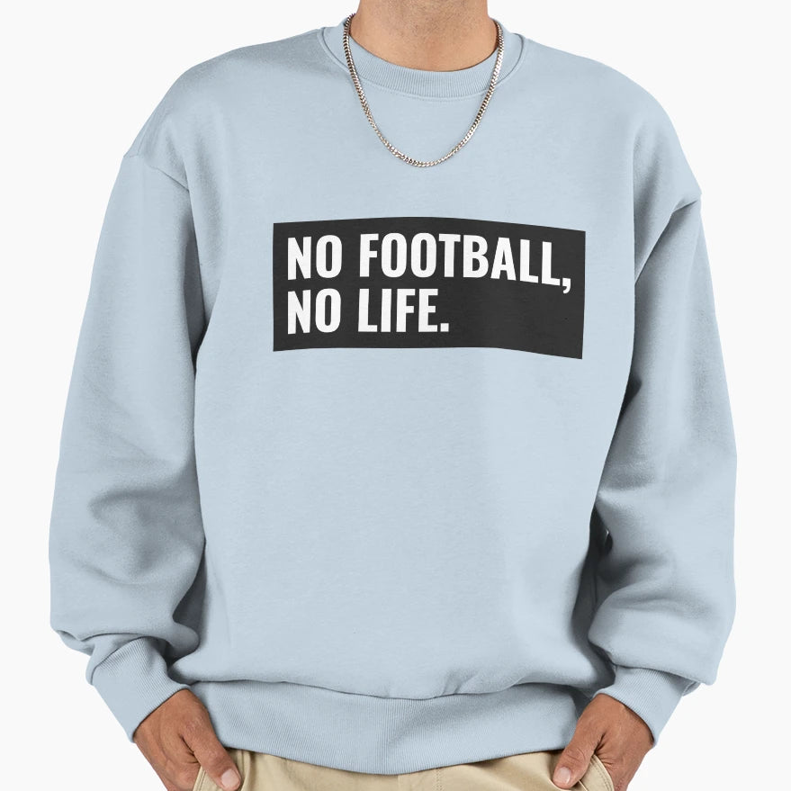 No Football No Life Sweatshirt - Custom Art Print for Adults - T-Shirt, Sweatshirt, Hoodie