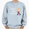 Born To Play Football 3 Sweatshirt - Novelty Apparel Unisex - T-Shirt, Sweatshirt, Hoodie