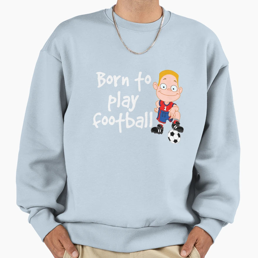 Born To Play Football 3 Sweatshirt - Novelty Apparel Unisex - T-Shirt, Sweatshirt, Hoodie