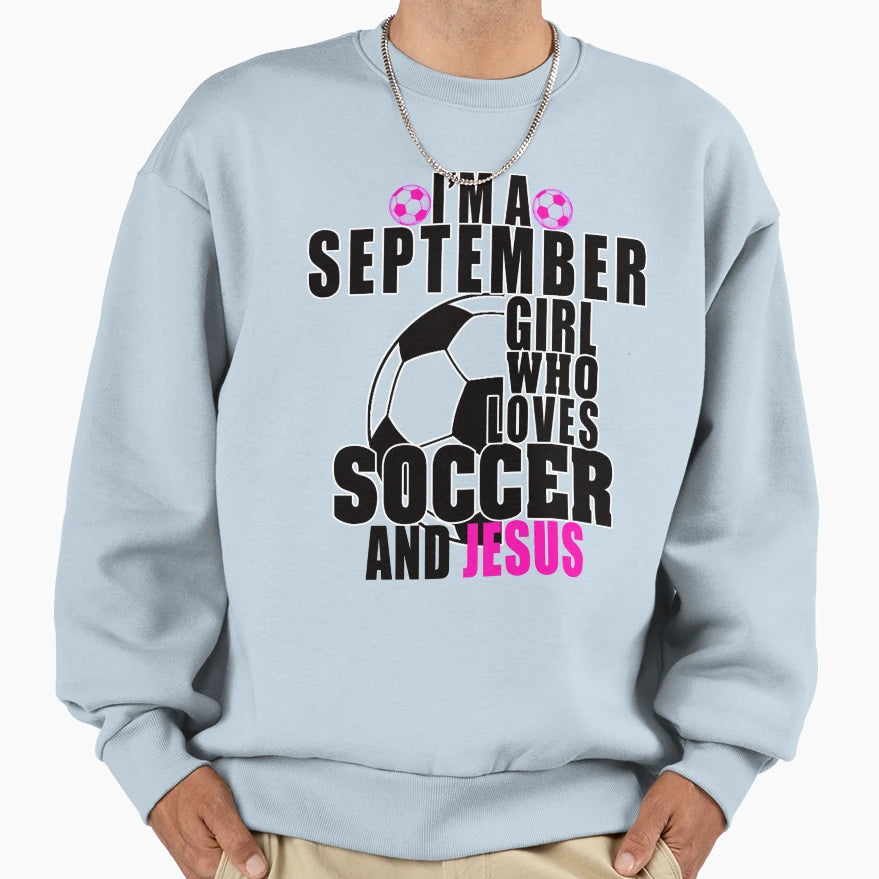 Im September Who Loves Soccer And Sweatshirt - Streetwear Style Unisex - T-Shirt, Sweatshirt, Hoodie