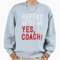 Repeat After Me Yes Coach Sweatshirt - Minimalist Print Men Women - T-Shirt, Sweatshirt, Hoodie