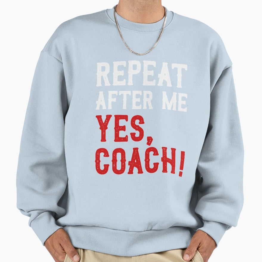Repeat After Me Yes Coach Sweatshirt - Minimalist Print Men Women - T-Shirt, Sweatshirt, Hoodie