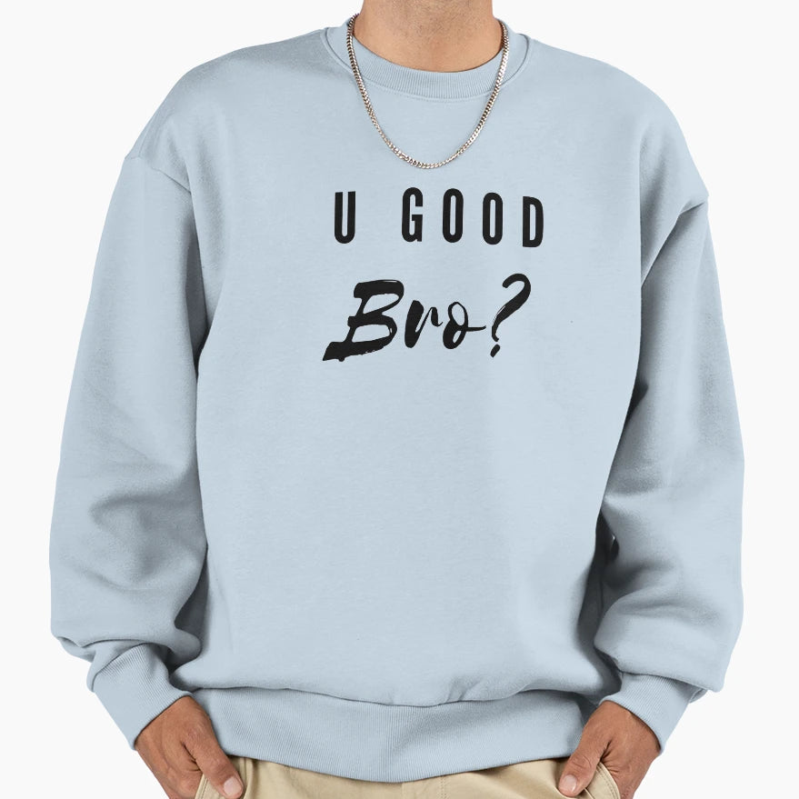 U Good Bro Sweatshirt - Aesthetic Graphic Men Women - T-Shirt, Sweatshirt, Hoodie