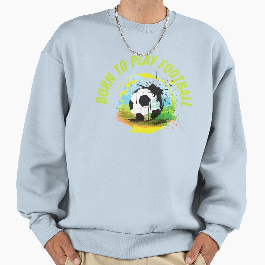 Born To Play Football Footballer Sport Sweatshirt - Minimalist Print Unisex - T-Shirt, Sweatshirt, Hoodie