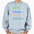 Feel It Touch It Play It Football Sweatshirt - Trendy Graphic Men Women - T-Shirt, Sweatshirt, Hoodie
