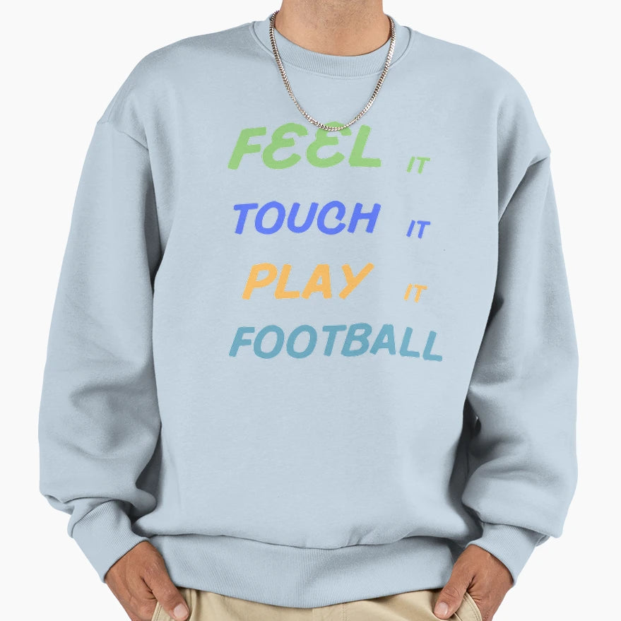 Feel It Touch It Play It Football Sweatshirt - Trendy Graphic Men Women - T-Shirt, Sweatshirt, Hoodie