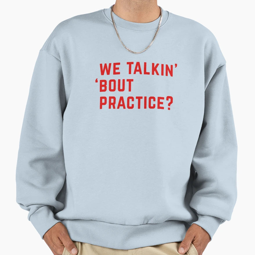 We Talkin Bout Practice Sweatshirt - Minimalist Print Unisex - T-Shirt, Sweatshirt, Hoodie