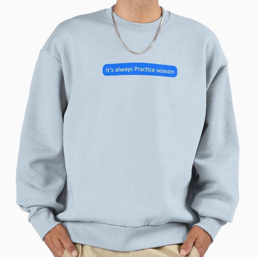 Its Always Practice Season Sweatshirt - Unique Graphic for Adults - T-Shirt, Sweatshirt, Hoodie