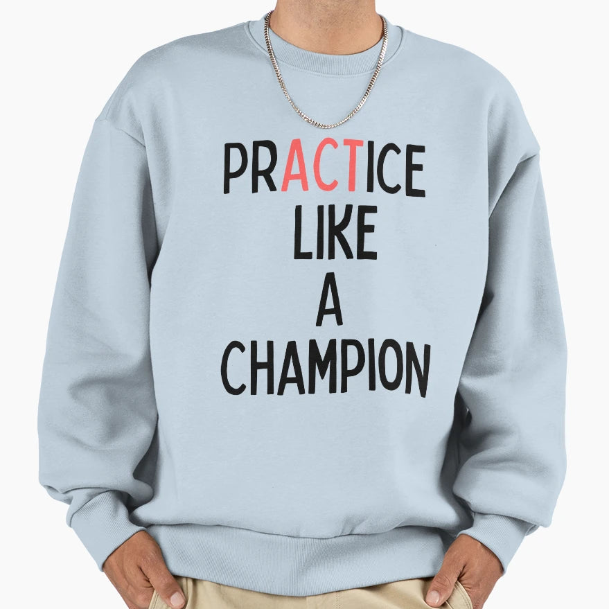 Practice Like Champion Sweatshirt - Aesthetic Graphic for Adults - T-Shirt, Sweatshirt, Hoodie