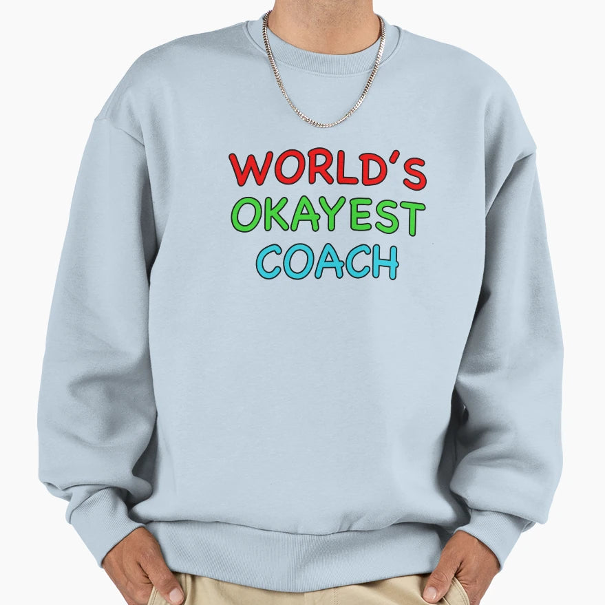 Worlds Okayest Coach Sweatshirt - Fun Novelty Design Unisex - T-Shirt, Sweatshirt, Hoodie