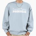 Practice Makes Progress Sweatshirt - Streetwear Style Men Women - T-Shirt, Sweatshirt, Hoodie