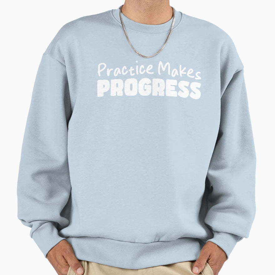 Practice Makes Progress Sweatshirt - Streetwear Style Men Women - T-Shirt, Sweatshirt, Hoodie