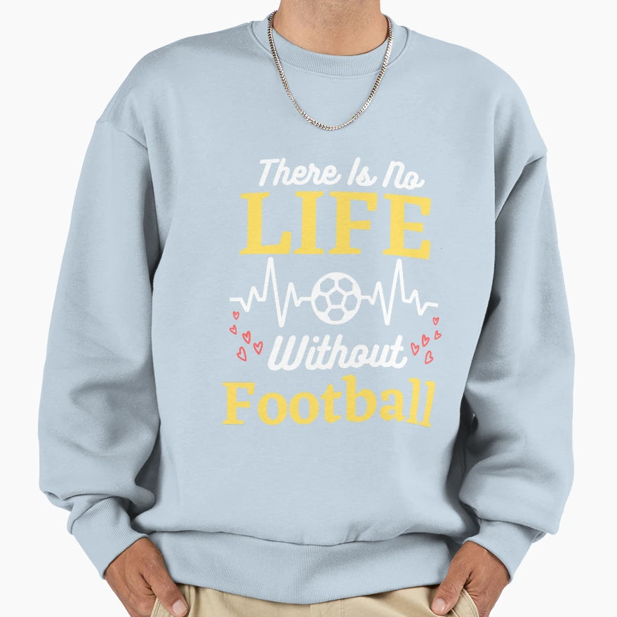 There Is No Life Without Football Sweatshirt - Novelty Apparel Unisex - T-Shirt, Sweatshirt, Hoodie