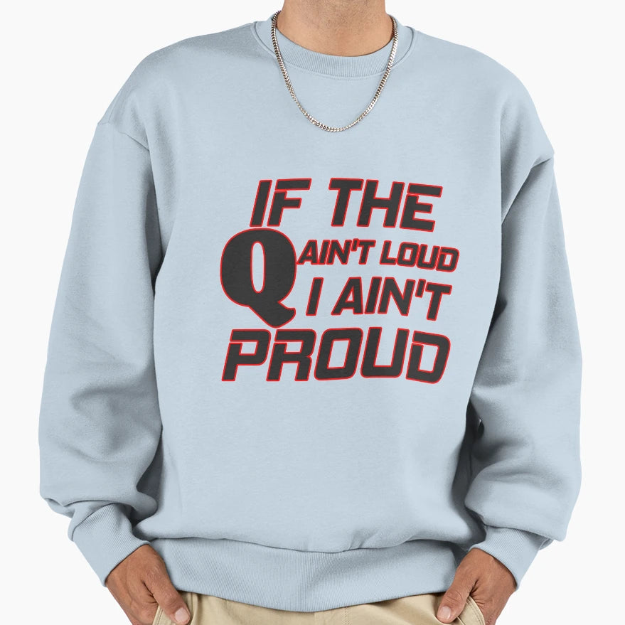 If Q Aint Loud I Aint Proud Sweatshirt - Streetwear Style Unisex - T-Shirt, Sweatshirt, Hoodie