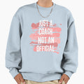 Just Coach Not Sweatshirt - Novelty Apparel Men Women - T-Shirt, Sweatshirt, Hoodie