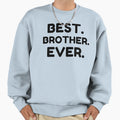 Best Brother Ever Sweatshirt - Fun Novelty Design Men Women - T-Shirt, Sweatshirt, Hoodie