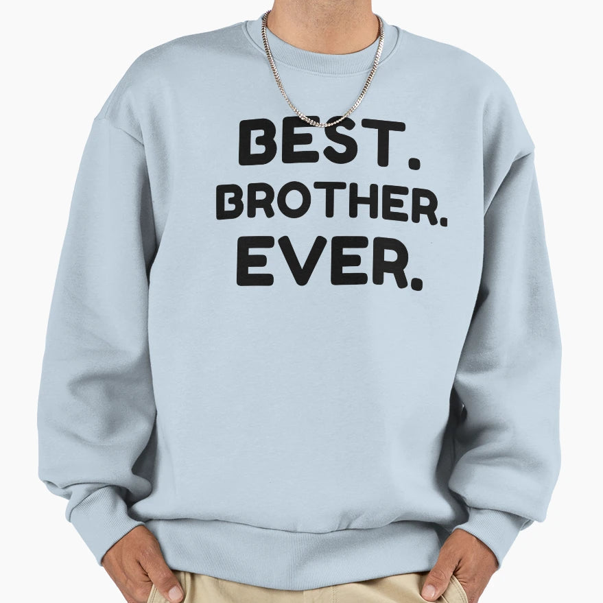 Best Brother Ever Sweatshirt - Fun Novelty Design Men Women - T-Shirt, Sweatshirt, Hoodie