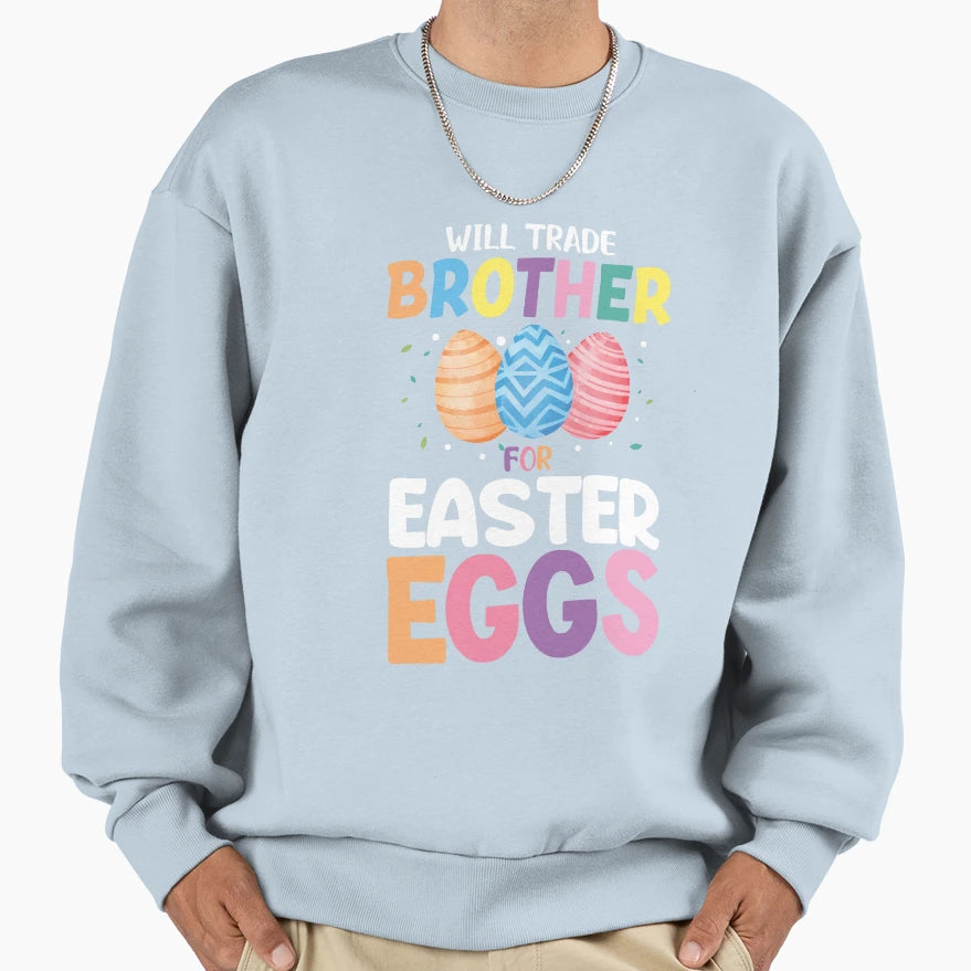 Will Trade Brother Easter Eggs Sweatshirt - Graphic Print Unisex - T-Shirt, Sweatshirt, Hoodie