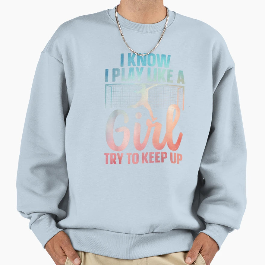 I Know I Play Like Try To Keep Up Funny Sweatshirt - Trendy Graphic Unisex - T-Shirt, Sweatshirt, Hoodie