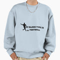My Blood Type Is Football Sweatshirt - Novelty Apparel Unisex - T-Shirt, Sweatshirt, Hoodie
