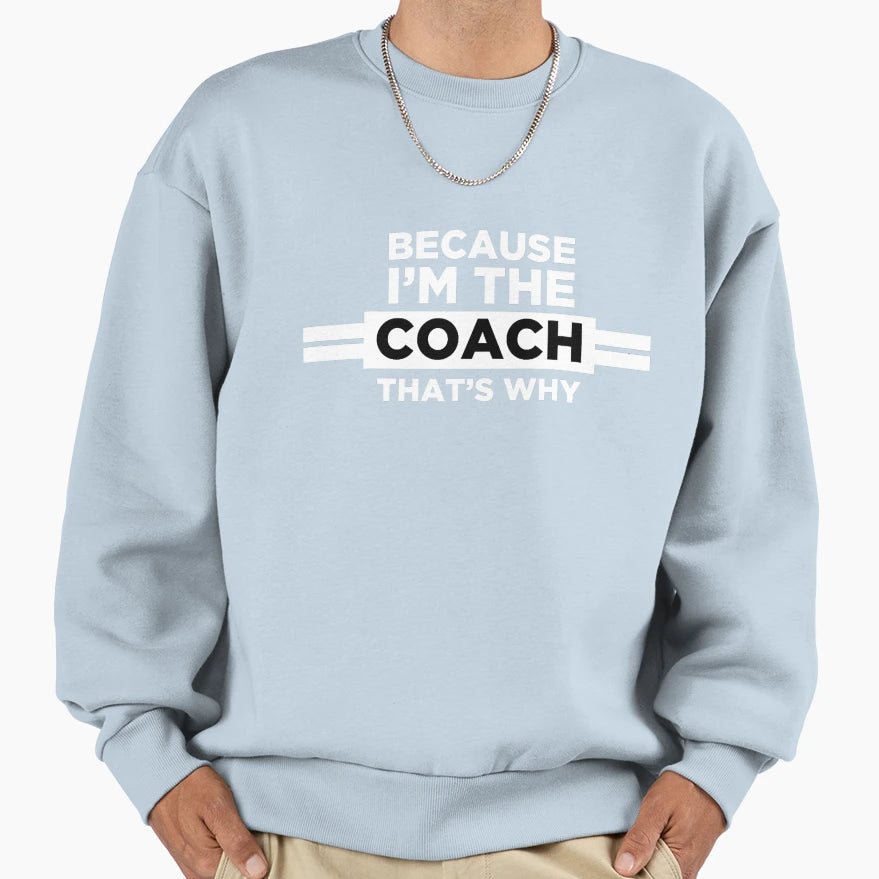 Because Im Coach Thats Why Coach T-Shirt - Fun Novelty Design Men Women - T-Shirt, Sweatshirt, Hoodie