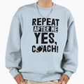 Repeat After Me Yes Coach Football Sweatshirt - Aesthetic Graphic Men Women - T-Shirt, Sweatshirt, Hoodie