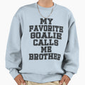 My Favorite Goalie Calls Me Brother T-Shirt - Novelty Apparel Unisex - T-Shirt, Sweatshirt, Hoodie