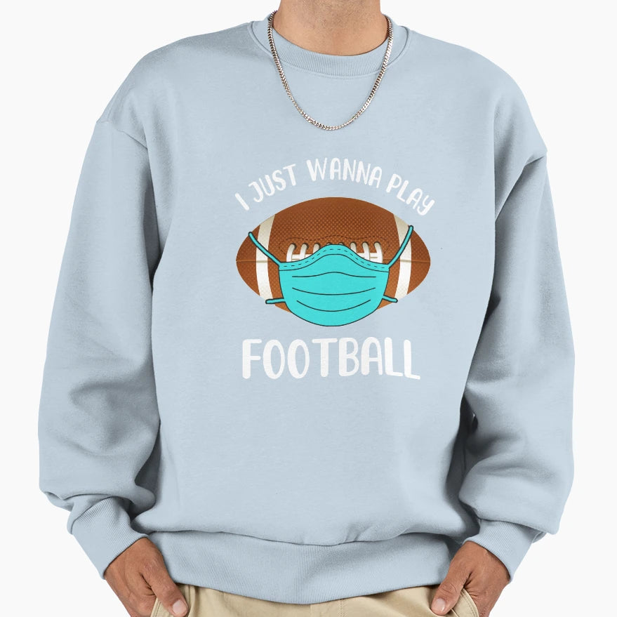 I Just Wanna Play Football Wear Sweatshirt - Trendy Graphic for Adults - T-Shirt, Sweatshirt, Hoodie
