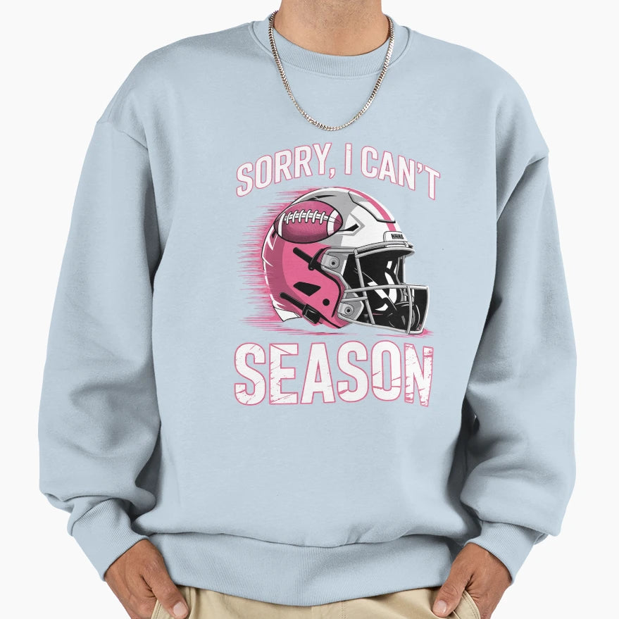 Sorry I Cant Its Football Season Sweatshirt - Graphic Print Unisex - T-Shirt, Sweatshirt, Hoodie