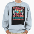 My Brother Is Worth Thousand Your Sweatshirt - Streetwear Style Men Women - T-Shirt, Sweatshirt, Hoodie
