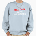 Brother Like No Other Sweatshirt - Unique Graphic Unisex - T-Shirt, Sweatshirt, Hoodie