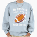 My Brother Just Tackled Your Brother Sweatshirt - Graphic Print Unisex - T-Shirt, Sweatshirt, Hoodie