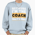 Because Im Coach Thats Why Sweatshirt - Minimalist Print for Adults - T-Shirt, Sweatshirt, Hoodie