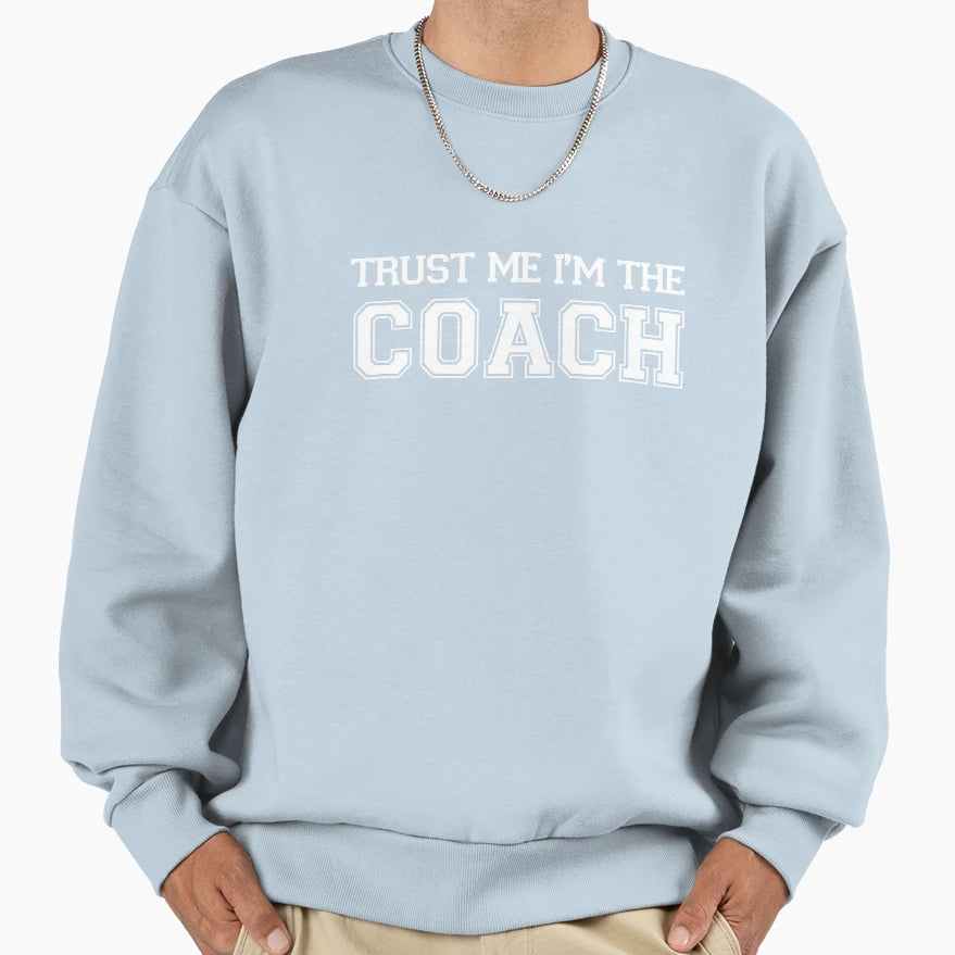 Trust Me Im Coach Sweatshirt - Trendy Graphic Unisex - T-Shirt, Sweatshirt, Hoodie