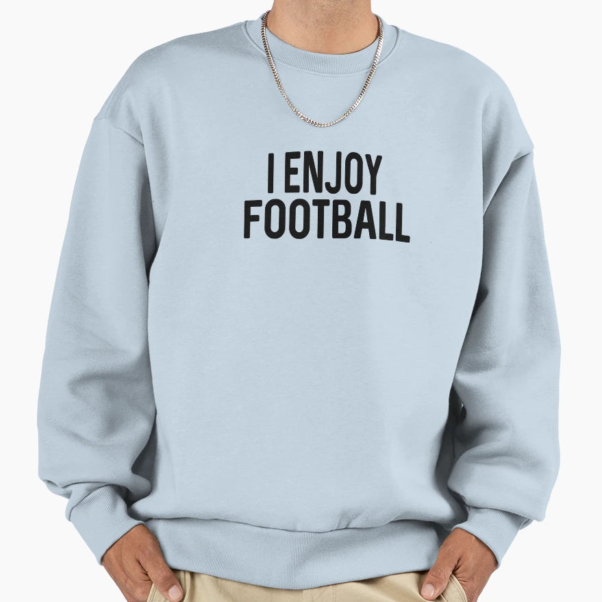 I Enjoy Football Sweatshirt - Graphic Print Unisex - T-Shirt, Sweatshirt, Hoodie
