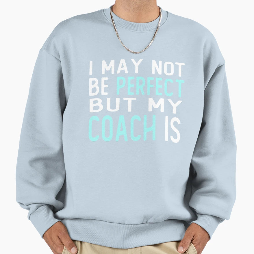 I May Not Be But My Coach Is Gift Sweatshirt - Aesthetic Graphic Unisex - T-Shirt, Sweatshirt, Hoodie