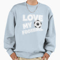Love My Football Soccer Player Sweatshirt - Trendy Graphic Unisex - T-Shirt, Sweatshirt, Hoodie