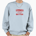 Practice Make Better Sweatshirt - Minimalist Print Unisex - T-Shirt, Sweatshirt, Hoodie