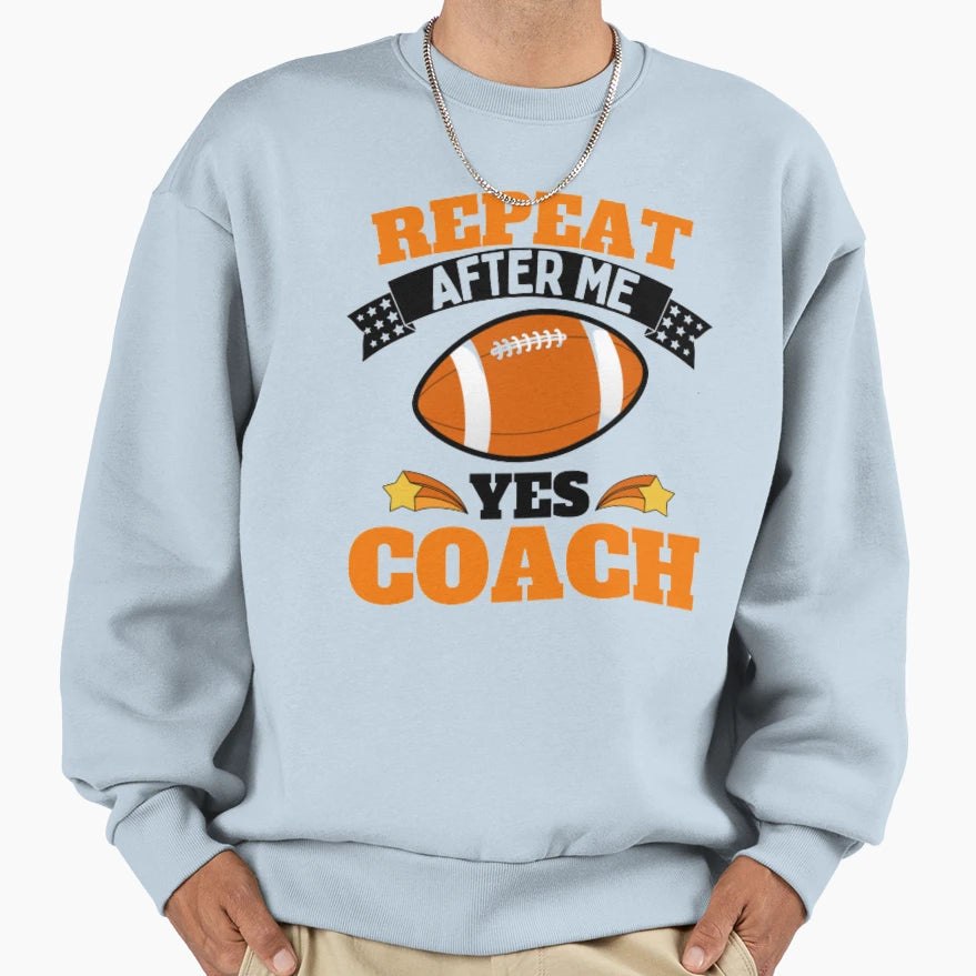 Repeat After Me Yes Coach Football Sweatshirt - Graphic Print for Adults - T-Shirt, Sweatshirt, Hoodie