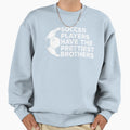Funny Soccer Players Have Prettiest Sweatshirt - Novelty Apparel Unisex - T-Shirt, Sweatshirt, Hoodie