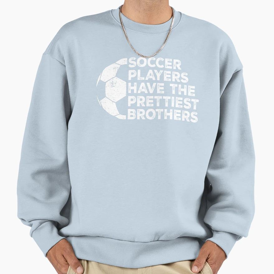 Funny Soccer Players Have Prettiest Sweatshirt - Novelty Apparel Unisex - T-Shirt, Sweatshirt, Hoodie