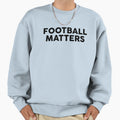 Football Matters Sweatshirt - Custom Art Print for Adults - T-Shirt, Sweatshirt, Hoodie