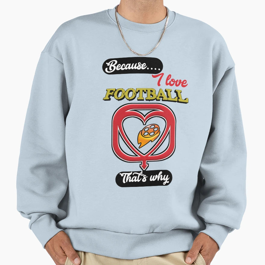 Because I Love Football Thats Why Sweatshirt - Unique Graphic Men Women - T-Shirt, Sweatshirt, Hoodie