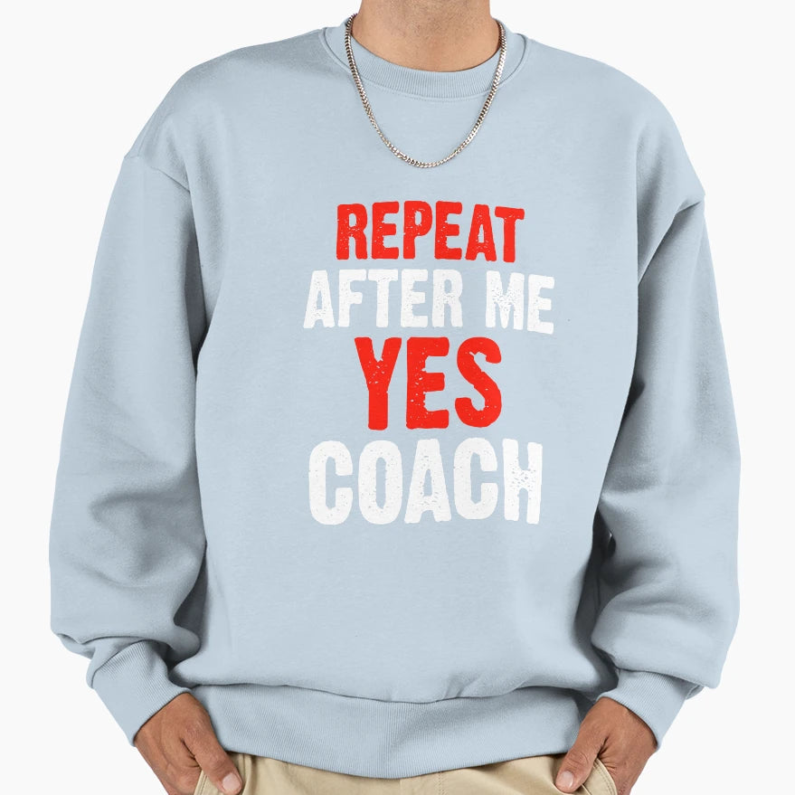 Repeat After Me Yes Coach Funny Sweatshirt - Trendy Graphic for Adults - T-Shirt, Sweatshirt, Hoodie