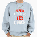 Repeat After Me Yes Coach Funny Sweatshirt - Trendy Graphic for Adults - T-Shirt, Sweatshirt, Hoodie