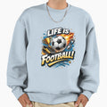 Life Is Football Sweatshirt - Graphic Print Unisex - T-Shirt, Sweatshirt, Hoodie