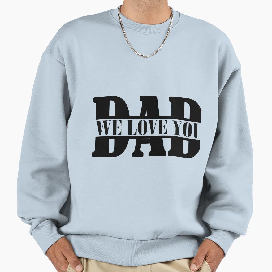 We Love You Dad Sweatshirt - Custom Art Print Men Women - T-Shirt, Sweatshirt, Hoodie