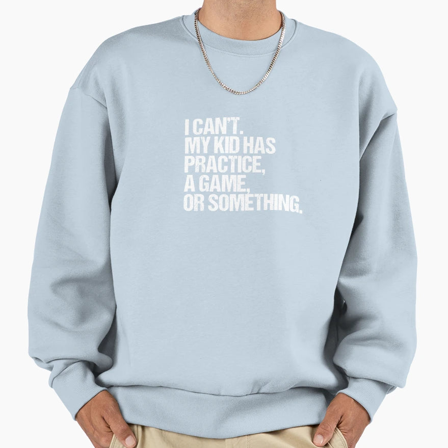 I Cant My Has Practice Game Or Sweatshirt - Custom Art Print Men Women - T-Shirt, Sweatshirt, Hoodie