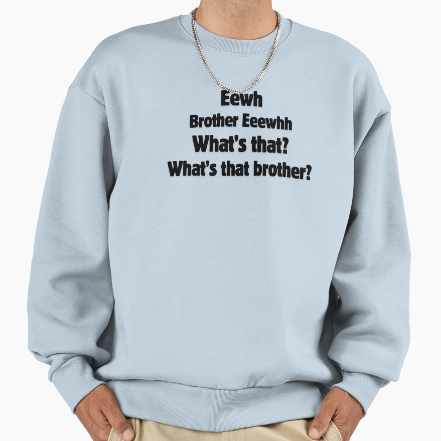 Eewh Brother Eeewhh Whats That Sweatshirt - Casual Everyday Wear Unisex - T-Shirt, Sweatshirt, Hoodie