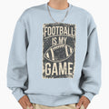 Football Is My Game Sweatshirt - Streetwear Style Men Women - T-Shirt, Sweatshirt, Hoodie